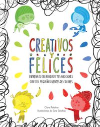 creativos y felices - entrena tu creatividad y tus emociones con las pequeñas mentes de colores - Clara Peñalver / Sara Sanchez