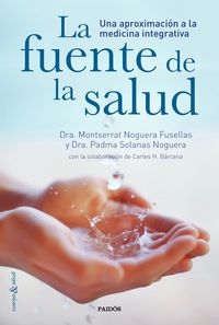fuente de la salud, la - una aproximacion a la medicina integrativa - Montserrat Noguera Fusellas / Padma Solanas Noguera / Carles H. Barcena