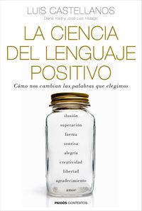 ciencia del lenguaje positivo, la - como nos cambian las palabras que elegimos - Luis Castellanos / Diana Yoldi / Jose Luis Hidalgo