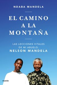 camino a la montaña, el - las lecciones que aprendi de mi abuelo, nelson mandela - Ndaba Mandela