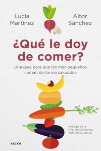 ¿que le doy de comer? - una guia para que los mas pequeños coman de forma saludable - Aitor Sanchez Garcia / Lucia Martinez