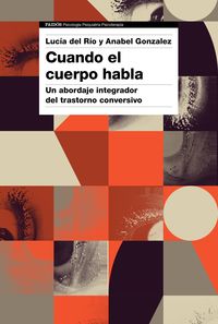 cuando el cuerpo habla - un abordaje integrador del trastorno conversivo - Anabel Gonzalez / Lucia Del Rio