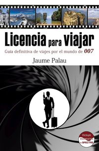 licencia para viajar - guia definitiva de viajes por el mundo de 007 - Jaume Palau Rodriguez