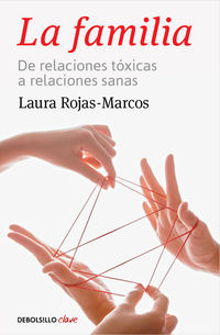 familia, la - de relaciones toxicas a relaciones sanas - Laura Rojas-Marcos