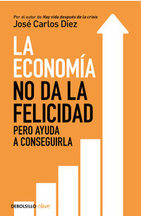 economia no da la felicidad, la - pero ayuda a conseguirla - Jose Carlos Diez
