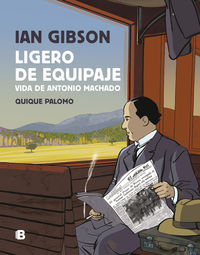 ligero de equipaje - vida de antonio machado - Ian Gibson / Quique Palomo