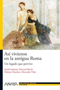 asi vivieron en la antigua roma - un legado que pervive - Josefina Espinos / [ET AL. ]