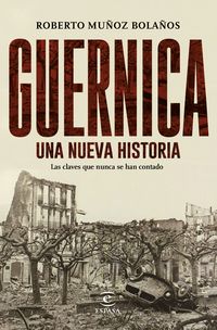 guernica, una nueva historia - las claves que nunca se han contado - Roberto Muñoz Bolaños
