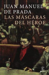 Las mascaras del heroe - Juan Manuel De Prada