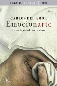 emocionarte. la doble vida de los cuadros (premio espasa 2020) - Carlos Del Amor