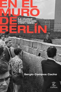 en el muro de berlin - la ciudad secuestrada (1961-1989)
