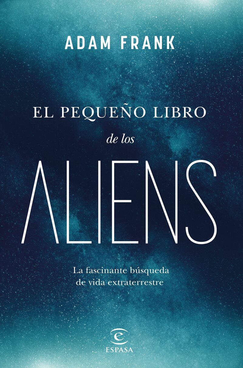 el pequeño libro de los aliens - la fascinante busqueda de vida extraterrestre - Adam Frank