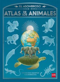 El asombroso atlas de los animales - Nick Crumpton / Gaia Bordicchia (il. )