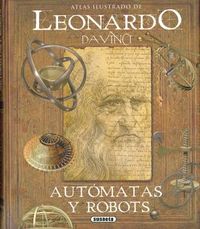 LEONARDO DA VINCI, AUTOMATAS Y ROBOTS - ATLAS ILUSTRADO
