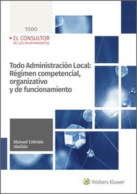 todo administracion local: regimen competencial, organizativo y de funcionamiento de las entidades locales - Manuel Cebrian Abellan