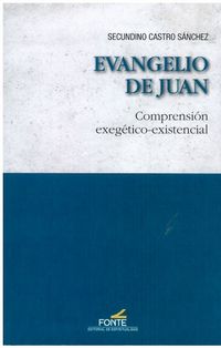 evangelio de juan - comprension exegetico-existencial - Secundino Castro Sanchez