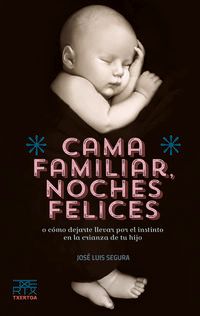 cama familiar, noches felices - o como dejarte llevar por el instinto en la crianza de tu hijo - Jose Luis Segura
