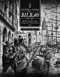 historia negra de bilbao (1550-1810) - rebeldes, bandoleros, brujas, verdugos y otros villanos modernos