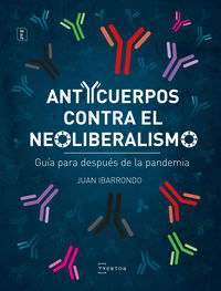 anticuerpos contra el neoliberalismo - guia para despues de la pandemia - Juan Ibarrondo Portilla