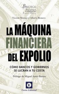 maquina financiera del expolio, la - como bancos y gobiernos se lucran a tu costa - Vicente Moreno / Alberto Romero