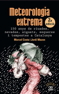 meteorologia extrema. 150 anys de riuades, nevades, aiguats, sequeres i tempestes a catalunya