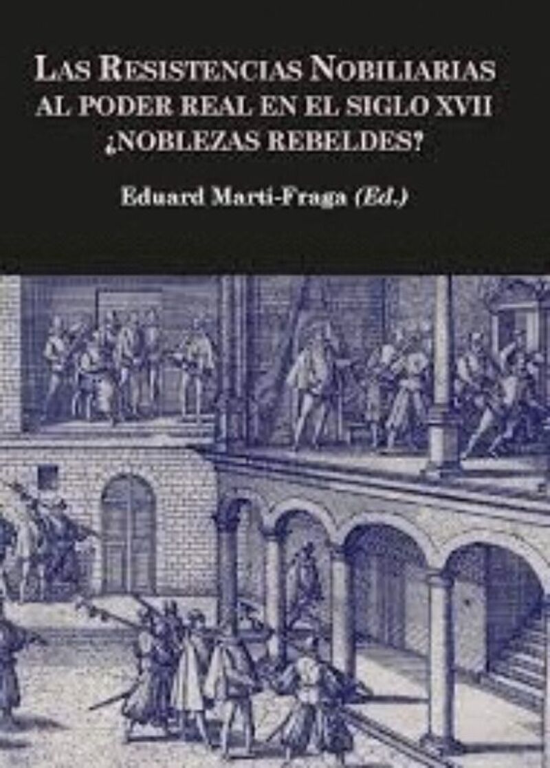 LAS RESISTENCIAS NOBILIARIAS AL PODER REAL EN EL SIGLO XVII - ¿NOBLEZAS REBELDES?