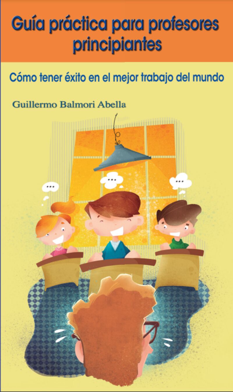 guia practica para profesores principiantes - como tener exito en el mejor trabajo del mundo - Guillermo Balmori Abella