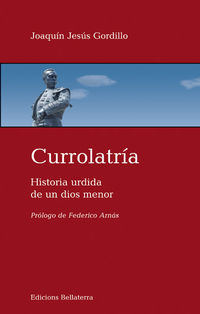 currolatria - historia urdida de un dios menor - Joaquin Jesus Gordillo