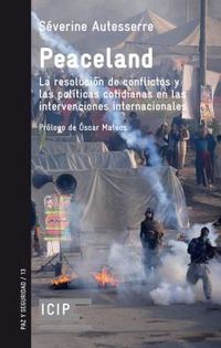 peaceland - la resolucion de conflictos y las politicas cotidianas en las internacionales - Severine Autesserre