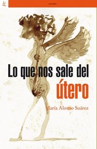 lo que nos sale del utero - Maria Alonso Suarez