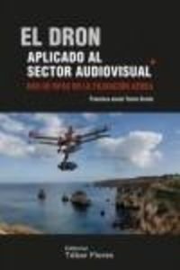 dron aplicado al sector audiovisual, el - uso de rpas en la filmacion aerea - Francisco Javier Torres Simon