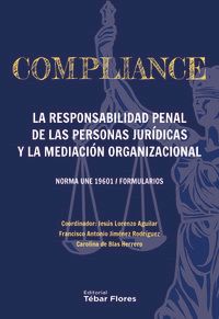compliance - la responsabilidad penal de las personas juridicas y la mediacion organizacional - Jesus Lorenzo Aguilar / Francisco Antonio Jimenez Rodriguez / Carolina De Blas Herrero