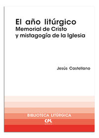 año liturgico, el - memorial de cristo y mistagogia de la iglesia - Jesus Castellano Cervera