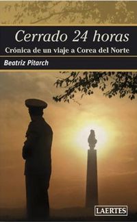cerrado 24 horas - cronica de un viaje a corea del norte - Beatriz Martinez Pitarch