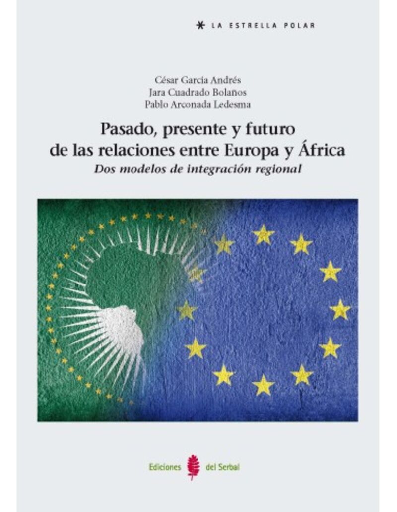 pasado, presente y futuro de las relaciones entre europa y africa - dos modelos de integracion regional - Cesar Garcia Andres / Jara Cuadrado Bolaños / Pablo Arconada Ledesma