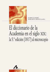 DICCIONARIO DE LA ACADEMIA EN EL SIGLO XIX, EL: LA 5ª EDICION (1817) AL MICROSCOPIO