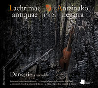(dvd+lib) lachrimae antiquae 1512 - antzinako negarra - Danserie Ensemble