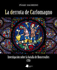 derrota de carlomagno, la - investigacion sobre la batalla de roncesvalles (778) - Iñaki Sagredo