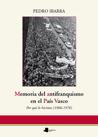 memoria del antifranquismo en el pais vasco - por que lo hicimos (1966-1976) - Pedro Ibarra
