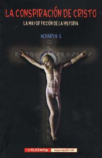 conspiracion de cristo, la - la mayor ficcion de la historia - S. Acharya