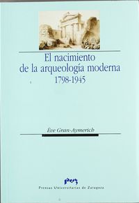 NACIMIENTO DE LA ARQUEOLOGIA MODERNA 1798-1945, EL