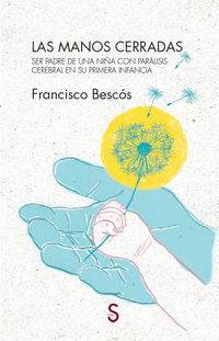 manos cerradas, las - ser padre de una niña con paralisis cerebral en su primera infancia - Francisco Bescos