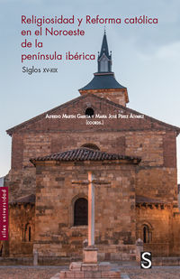 religiosidad y reforma catolica en el noroeste de la peninsula iberica (siglos xv-xix) - Alfredo Martin Garcia / Maria Jose Perez Alvarez