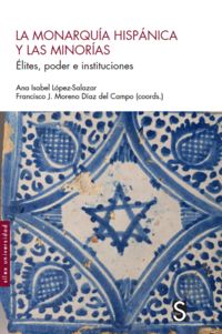 monarquia hispanica y las minorias, la - elites, poder e instituciones - Ana Isabel Lopez Salazar / Francisco J. Moreno Diaz Del Campo