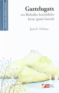 gaztelugatx eta bizkaiko kostaldeko beste ipuin batzuk = gaztelugach y otros cuentos de la costa de bizkaia - Juan E. Delmas