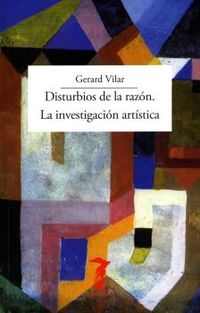 disturbios de la razon - la investigacion artistica - Gerard Vilar