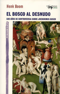 bosco al desnudo, el - 500 años de controversia sobre jheronimus bosch - Henk Boom