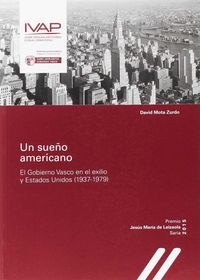 SUEÑO AMERICANO, UN - EL GOBIERNO VASCO EN EL EXILIO Y ESTADOS UNIDOS (1937-1979)