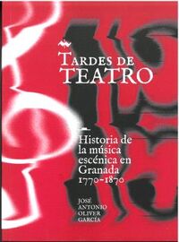 tardes de teatro - historia de la musica escenica en granada (1770-1870) - Jose Antonio Oliver Garcia