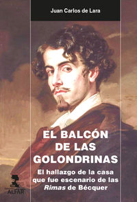 balcon de las golondrinas, el - el hallazgo de la casa que fue escenario de las rimas de becquer - Juan Carlos De Lara Rodenas
